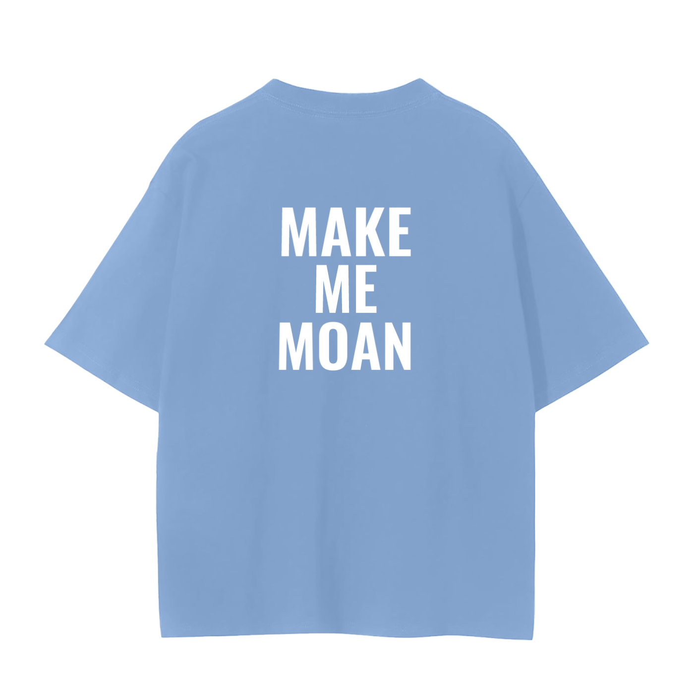 MAKE ME MOAN SHIRT