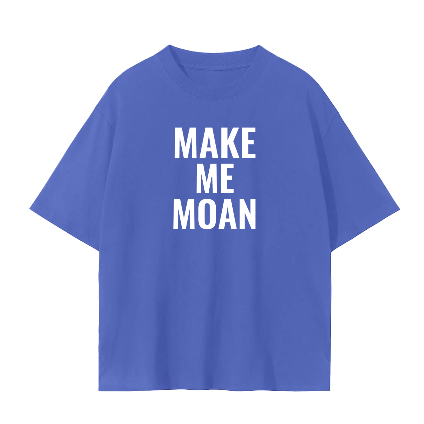 MAKE ME MOAN SHIRT
