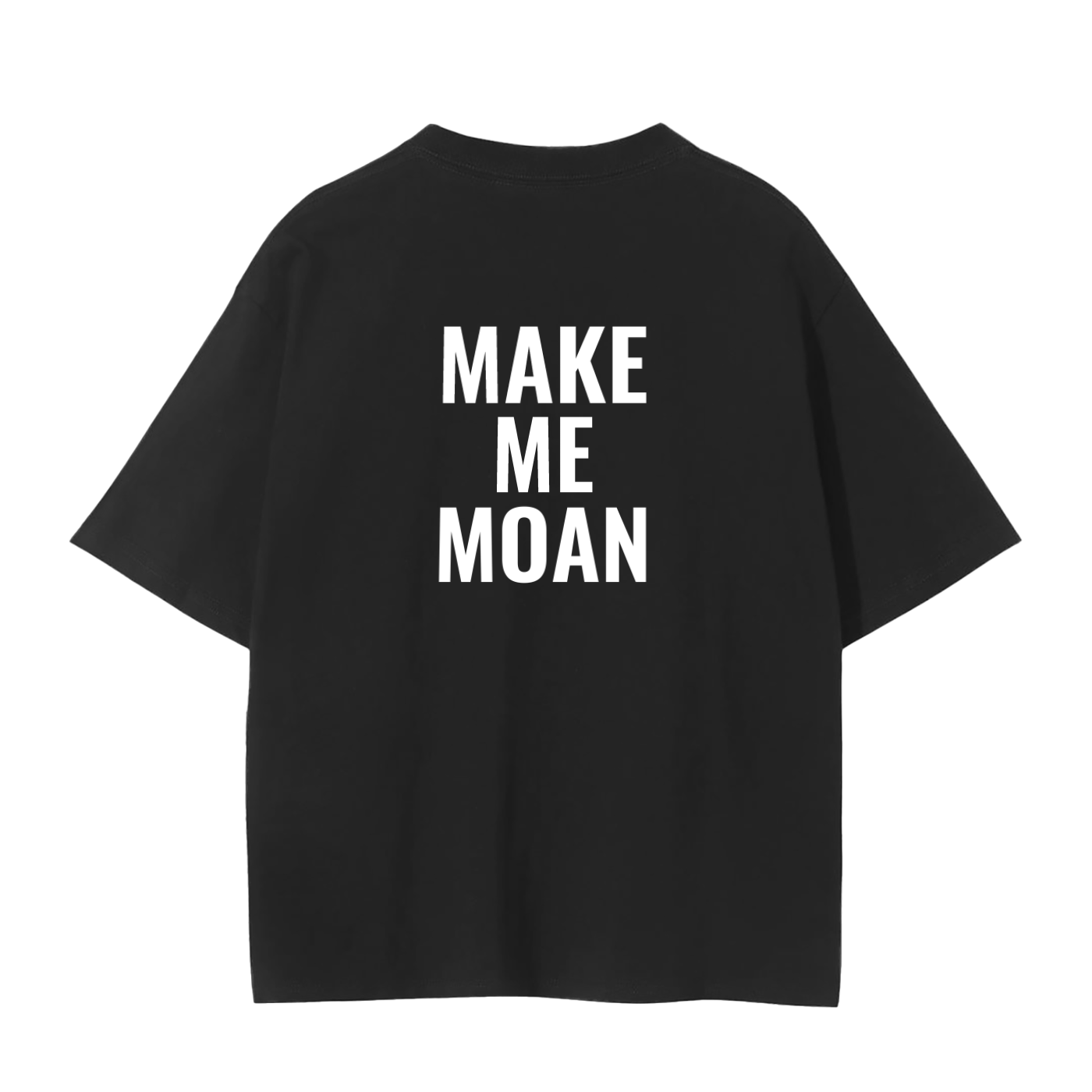 MAKE ME MOAN SHIRT