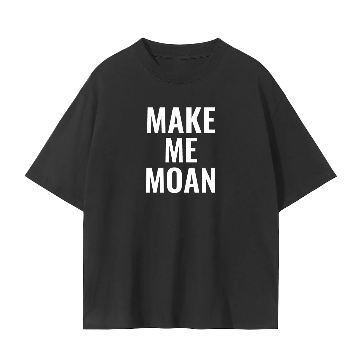 MAKE ME MOAN SHIRT