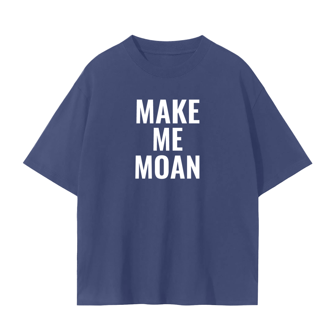 MAKE ME MOAN SHIRT