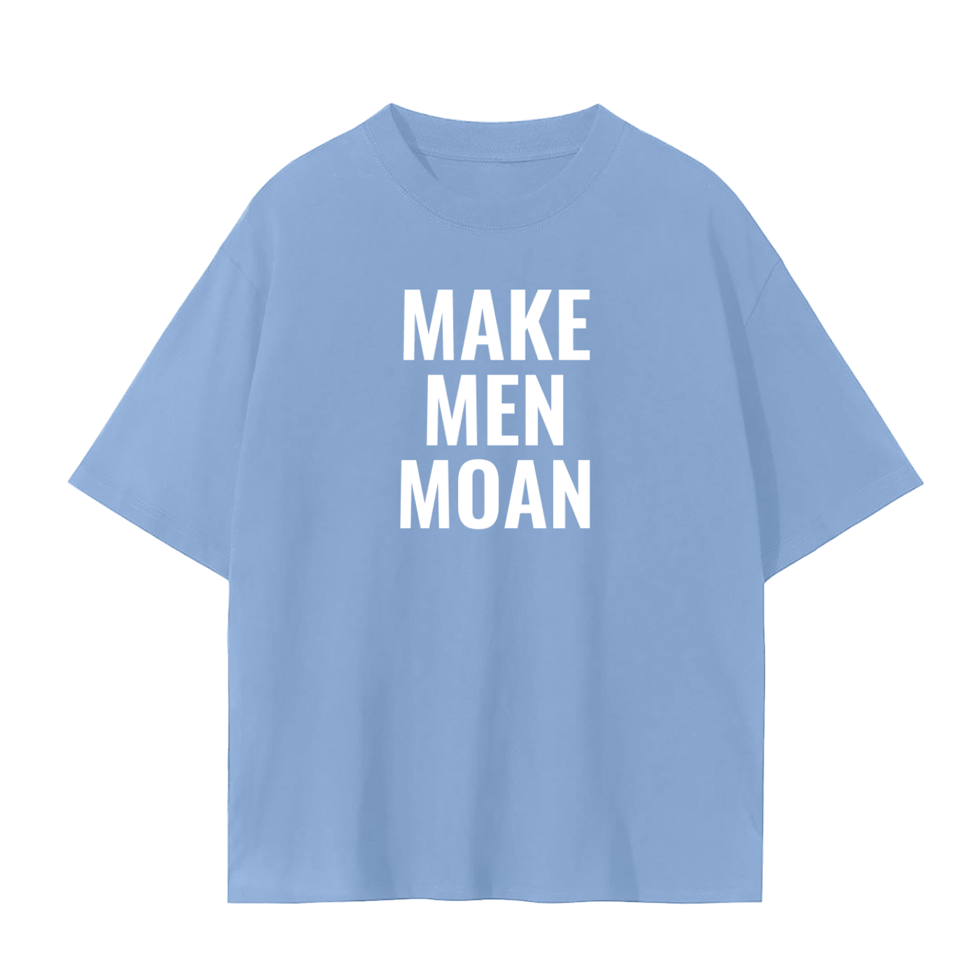 MAKE MEN MOAN SHIRT
