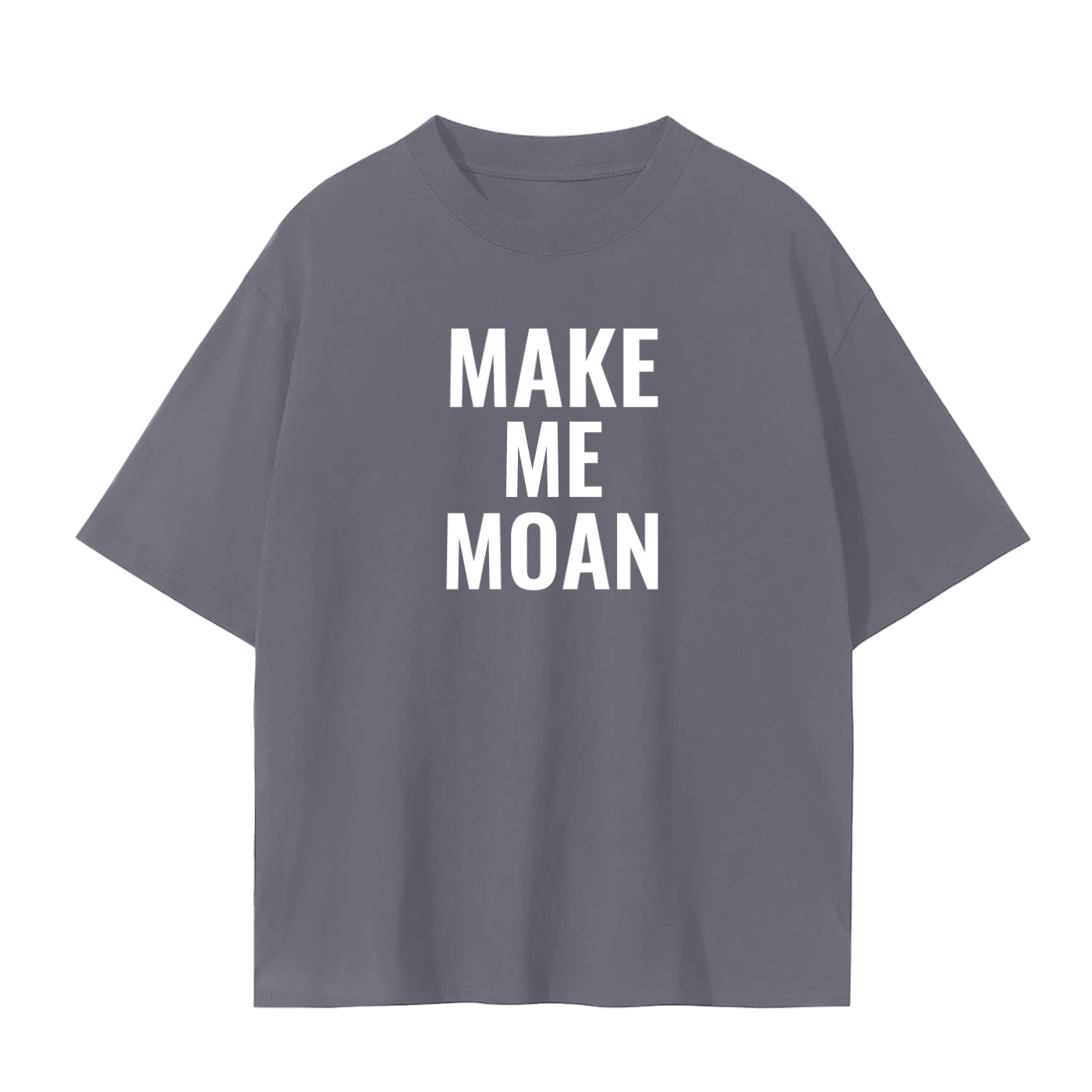 MAKE ME MOAN SHIRT